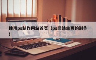 永城使用ps制作网站首页（ps网站主页的制作）