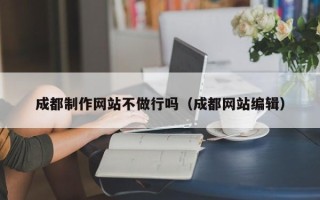 永城成都制作网站不做行吗（成都网站编辑）